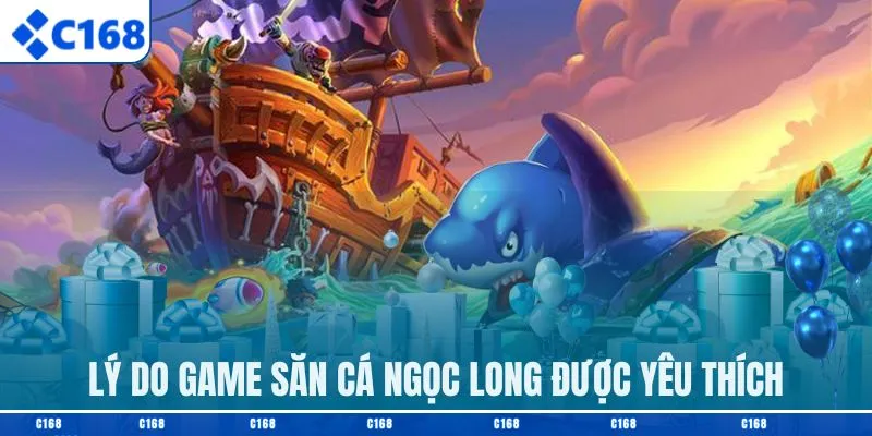 Lý do game săn cá ngọc long được yêu thích