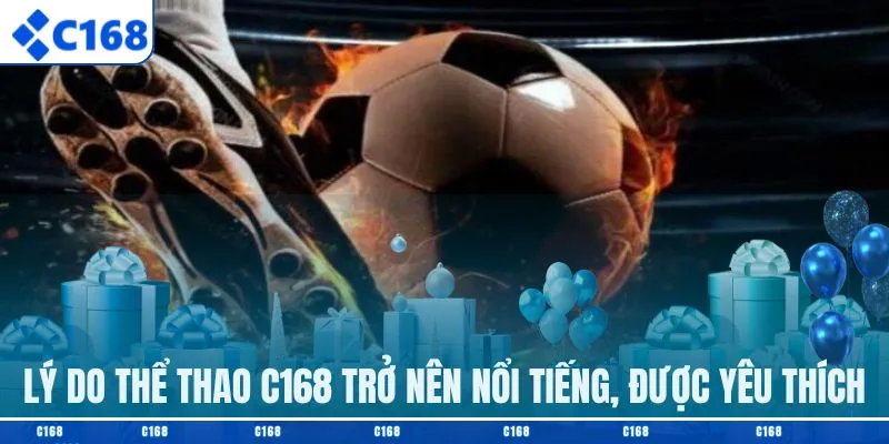 Lý do thể thao C168 trở nên nổi tiếng, được yêu thích