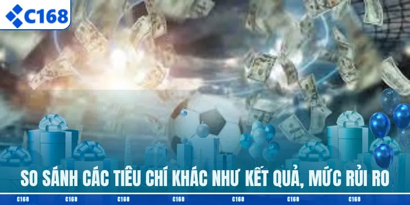 So sánh các tiêu chí khác như kết quả, mức rủi ro